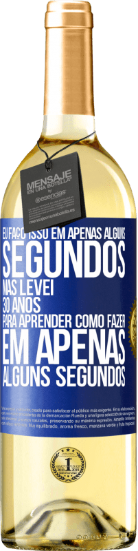 29,95 € Envio grátis | Vinho branco Edição WHITE Eu faço isso em apenas alguns segundos, mas levei 30 anos para aprender como fazer em apenas alguns segundos Etiqueta Azul. Etiqueta personalizável Vinho jovem Colheita 2024 Verdejo