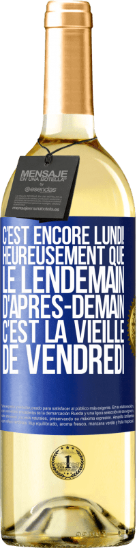 29,95 € Envoi gratuit | Vin blanc Édition WHITE C'est encore lundi! Heureusement que le lendemain d'après-demain, c'est la vieille de vendredi Étiquette Bleue. Étiquette personnalisable Vin jeune Récolte 2023 Verdejo