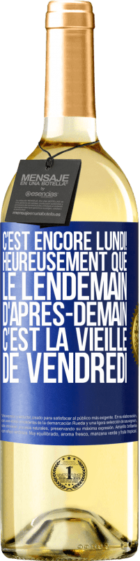 29,95 € Envoi gratuit | Vin blanc Édition WHITE C'est encore lundi! Heureusement que le lendemain d'après-demain, c'est la vieille de vendredi Étiquette Bleue. Étiquette personnalisable Vin jeune Récolte 2025 Verdejo