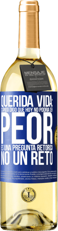 29,95 € Envío gratis | Vino Blanco Edición WHITE Querida vida: Cuando digo que hoy no podría ser peor, es una pregunta retórica, no un reto Etiqueta Azul. Etiqueta personalizable Vino joven Cosecha 2023 Verdejo