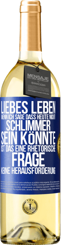 29,95 € Kostenloser Versand | Weißwein WHITE Ausgabe Liebes Leben, wenn ich sage, dass heute nicht schlimmer sein könnte, ist das eine rhetorische Frage, keine Herausforderung Blaue Markierung. Anpassbares Etikett Junger Wein Ernte 2024 Verdejo