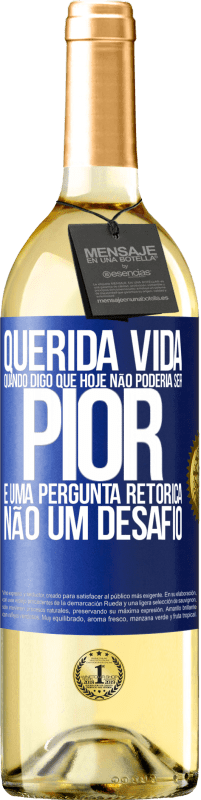 29,95 € Envio grátis | Vinho branco Edição WHITE Querida vida, Quando digo que hoje não poderia ser pior, é uma pergunta retórica, não um desafio Etiqueta Azul. Etiqueta personalizável Vinho jovem Colheita 2023 Verdejo