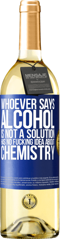 29,95 € Free Shipping | White Wine WHITE Edition Whoever says alcohol is not a solution has no fucking idea about chemistry Blue Label. Customizable label Young wine Harvest 2024 Verdejo