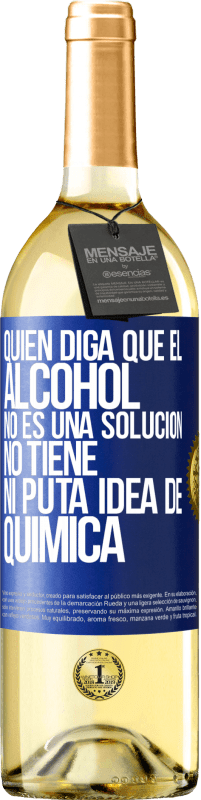 29,95 € Envío gratis | Vino Blanco Edición WHITE Quien diga que el alcohol no es una solución, no tiene ni puta idea de química Etiqueta Azul. Etiqueta personalizable Vino joven Cosecha 2024 Verdejo