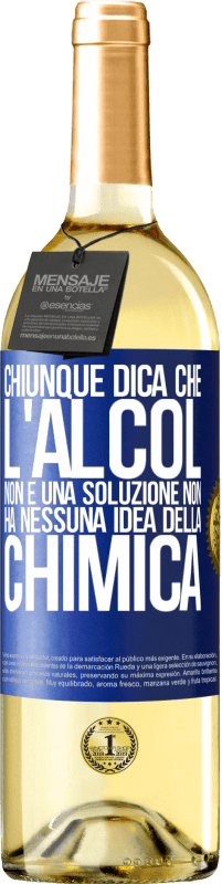 29,95 € Spedizione Gratuita | Vino bianco Edizione WHITE Chiunque dica che l'alcol non è una soluzione non ha nessuna idea della chimica Etichetta Blu. Etichetta personalizzabile Vino giovane Raccogliere 2024 Verdejo