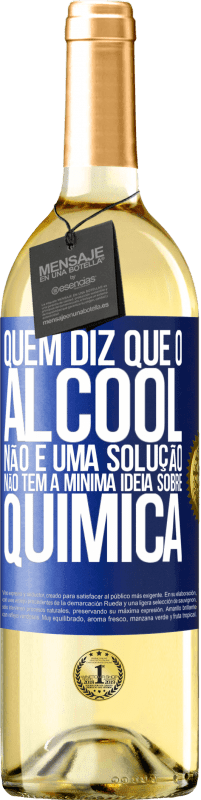 29,95 € Envio grátis | Vinho branco Edição WHITE Quem diz que o álcool não é uma solução não tem a mínima ideia sobre química Etiqueta Azul. Etiqueta personalizável Vinho jovem Colheita 2024 Verdejo