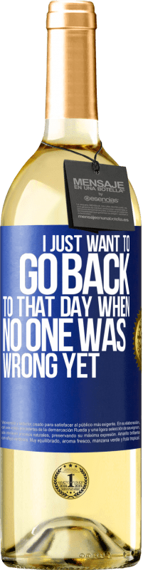 29,95 € Free Shipping | White Wine WHITE Edition I just want to go back to that day when no one was wrong yet Blue Label. Customizable label Young wine Harvest 2025 Verdejo