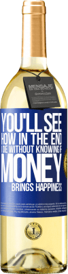 29,95 € Free Shipping | White Wine WHITE Edition You'll see how in the end I die without knowing if money brings happiness Blue Label. Customizable label Young wine Harvest 2025 Verdejo