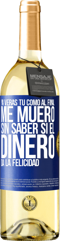 29,95 € Envío gratis | Vino Blanco Edición WHITE Ya verás tú como al final me muero sin saber si el dinero da la felicidad Etiqueta Azul. Etiqueta personalizable Vino joven Cosecha 2023 Verdejo