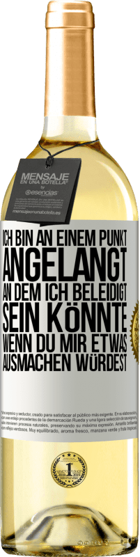 29,95 € Kostenloser Versand | Weißwein WHITE Ausgabe Ich bin an einem Punkt angelangt, an dem ich beleidigt sein könnte, wenn du mir etwas ausmachen würdest Weißes Etikett. Anpassbares Etikett Junger Wein Ernte 2024 Verdejo