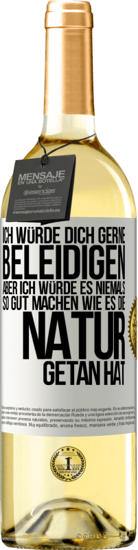 29,95 € Kostenloser Versand | Weißwein WHITE Ausgabe Ich würde dich gerne beleidigen, aber ich würde es niemals so gut machen wie es die Natur getan hat Weißes Etikett. Anpassbares Etikett Junger Wein Ernte 2024 Verdejo