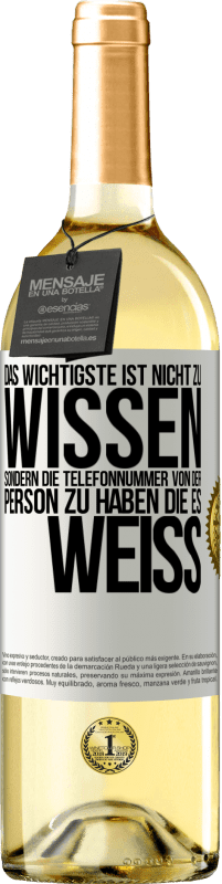 29,95 € Kostenloser Versand | Weißwein WHITE Ausgabe Das Wichtigste ist, nicht zu wissen, sondern die Telefonnummer von der Person zu haben, die es weiß Weißes Etikett. Anpassbares Etikett Junger Wein Ernte 2024 Verdejo