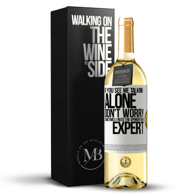 «If you see me talking alone, don't worry. Sometimes I need the opinion of an expert» WHITE Edition