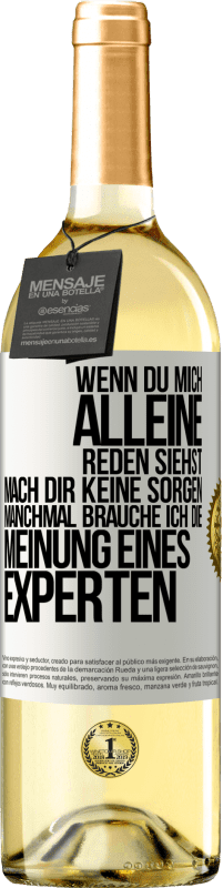 29,95 € Kostenloser Versand | Weißwein WHITE Ausgabe Wenn du mich alleine reden siehst, mach dir keine Sorgen. Manchmal brauche ich die Meinung eines Experten Weißes Etikett. Anpassbares Etikett Junger Wein Ernte 2024 Verdejo