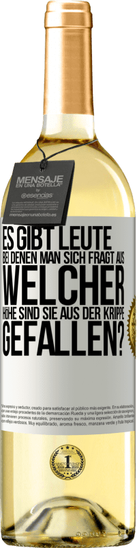 29,95 € Kostenloser Versand | Weißwein WHITE Ausgabe Es gibt Leute, bei denen man sich fragt: Aus welcher Höhe sind sie aus der Krippe gefallen? Weißes Etikett. Anpassbares Etikett Junger Wein Ernte 2024 Verdejo