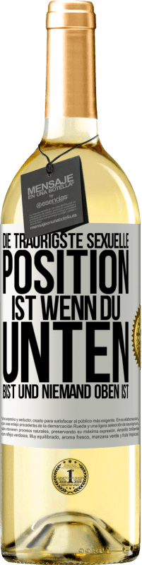 29,95 € Kostenloser Versand | Weißwein WHITE Ausgabe Die traurigste sexuelle Position ist wenn du unten bist und niemand oben ist Weißes Etikett. Anpassbares Etikett Junger Wein Ernte 2024 Verdejo