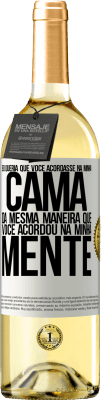 29,95 € Envio grátis | Vinho branco Edição WHITE Eu queria que você acordasse na minha cama da mesma maneira que você acordou na minha mente Etiqueta Branca. Etiqueta personalizável Vinho jovem Colheita 2024 Verdejo