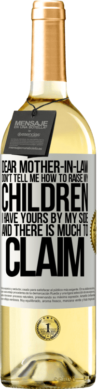 29,95 € Free Shipping | White Wine WHITE Edition Dear mother-in-law, don't tell me how to raise my children. I have yours by my side and there is much to claim White Label. Customizable label Young wine Harvest 2024 Verdejo