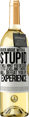 29,95 € Free Shipping | White Wine WHITE Edition Never argue with a stupid. It will make you descend to its level and there it will defeat you by experience White Label. Customizable label Young wine Harvest 2024 Verdejo