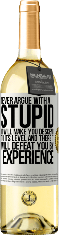 29,95 € Free Shipping | White Wine WHITE Edition Never argue with a stupid. It will make you descend to its level and there it will defeat you by experience White Label. Customizable label Young wine Harvest 2024 Verdejo