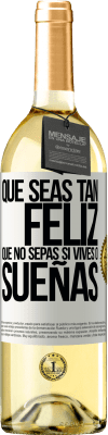 29,95 € Envío gratis | Vino Blanco Edición WHITE Que seas tan feliz que no sepas si vives o sueñas Etiqueta Blanca. Etiqueta personalizable Vino joven Cosecha 2023 Verdejo