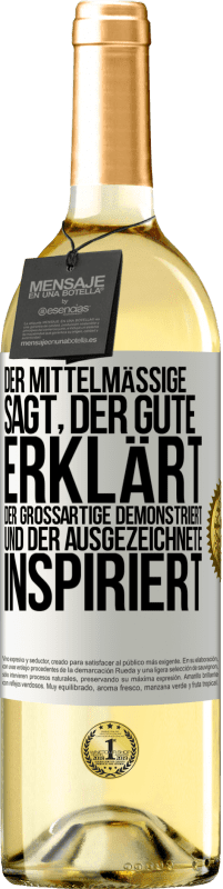 29,95 € Kostenloser Versand | Weißwein WHITE Ausgabe Der Mittelmäßige sagt, der Gute erklärt, der Großartige demonstriert und der Ausgezeichnete inspiriert Weißes Etikett. Anpassbares Etikett Junger Wein Ernte 2024 Verdejo