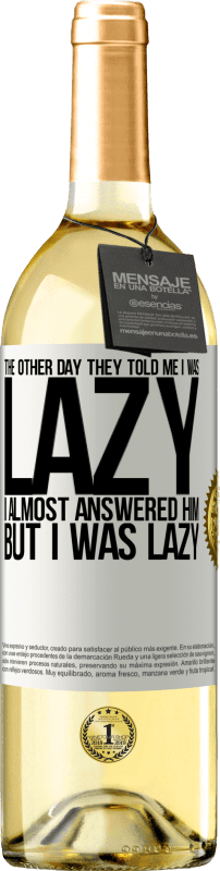 29,95 € Free Shipping | White Wine WHITE Edition The other day they told me I was lazy, I almost answered him, but I was lazy White Label. Customizable label Young wine Harvest 2023 Verdejo