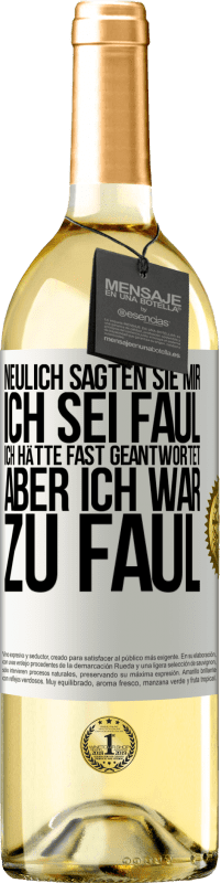 29,95 € Kostenloser Versand | Weißwein WHITE Ausgabe Neulich sagten sie mir, ich sei faul. Ich hätte fast geantwortet, aber ich war zu faul Weißes Etikett. Anpassbares Etikett Junger Wein Ernte 2023 Verdejo