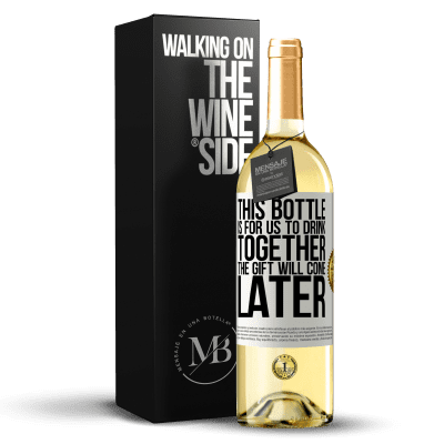 «This bottle is for us to drink together. The gift will come later» WHITE Edition