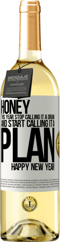 29,95 € Free Shipping | White Wine WHITE Edition Honey, this year stop calling it a dream and start calling it a plan. Happy New Year! White Label. Customizable label Young wine Harvest 2023 Verdejo