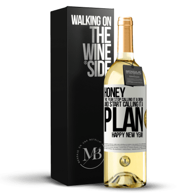 «Honey, this year stop calling it a dream and start calling it a plan. Happy New Year!» WHITE Edition