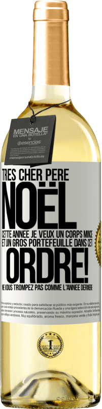 29,95 € Envoi gratuit | Vin blanc Édition WHITE Très cher Père Noël: cette année je veux un corps mince et un gros portefeuille. Dans cet ordre! Ne vous trompez pas comme l'ann Étiquette Blanche. Étiquette personnalisable Vin jeune Récolte 2025 Verdejo