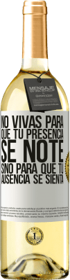 29,95 € Envío gratis | Vino Blanco Edición WHITE No vivas para que tu presencia se note, sino para que tu ausencia se sienta Etiqueta Blanca. Etiqueta personalizable Vino joven Cosecha 2023 Verdejo