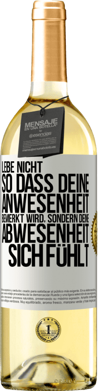 29,95 € Kostenloser Versand | Weißwein WHITE Ausgabe Lebe nicht, so dass deine Anwesenheit bemerkt wird, sondern deine Abwesenheit sich fühlt Weißes Etikett. Anpassbares Etikett Junger Wein Ernte 2024 Verdejo