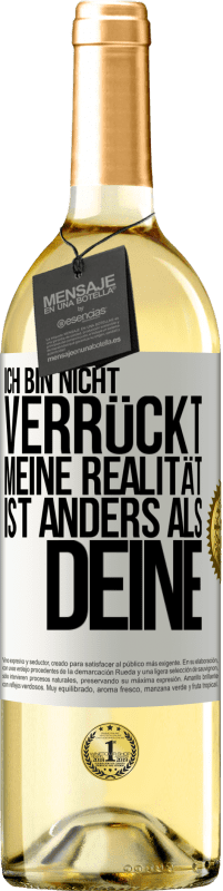 29,95 € Kostenloser Versand | Weißwein WHITE Ausgabe Ich bin nicht verrückt, meine Realität ist anders als deine Weißes Etikett. Anpassbares Etikett Junger Wein Ernte 2024 Verdejo