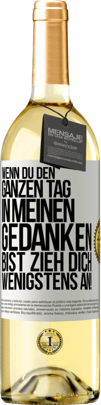 29,95 € Kostenloser Versand | Weißwein WHITE Ausgabe Wenn du den ganzen Tag in meinen Gedanken bist, zieh dich wenigstens an! Weißes Etikett. Anpassbares Etikett Junger Wein Ernte 2024 Verdejo