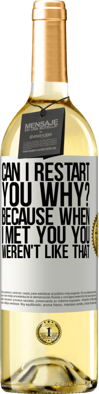 29,95 € Free Shipping | White Wine WHITE Edition can i restart you Why? Because when I met you you weren't like that White Label. Customizable label Young wine Harvest 2025 Verdejo