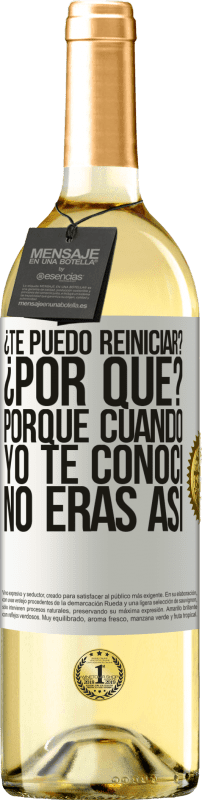 29,95 € Envío gratis | Vino Blanco Edición WHITE ¿Te puedo reiniciar? ¿Por qué? Porque cuando yo te conocí no eras así Etiqueta Blanca. Etiqueta personalizable Vino joven Cosecha 2024 Verdejo