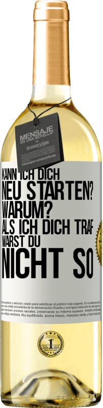 29,95 € Kostenloser Versand | Weißwein WHITE Ausgabe Kann ich dich neu starten? Warum? Als ich dich traf, warst du nicht so Weißes Etikett. Anpassbares Etikett Junger Wein Ernte 2024 Verdejo