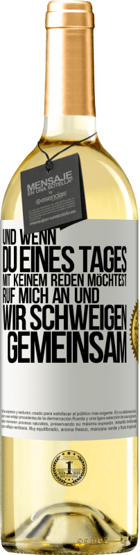 29,95 € Kostenloser Versand | Weißwein WHITE Ausgabe Und wenn du eines Tages mit keinem reden möchtest, ruf mich an und wir schweigen gemeinsam Weißes Etikett. Anpassbares Etikett Junger Wein Ernte 2024 Verdejo