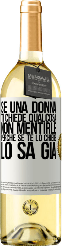 29,95 € Spedizione Gratuita | Vino bianco Edizione WHITE Se una donna ti chiede qualcosa, non mentirle, perché se te lo chiede, lo sa già Etichetta Bianca. Etichetta personalizzabile Vino giovane Raccogliere 2024 Verdejo