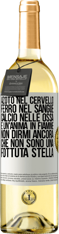 29,95 € Spedizione Gratuita | Vino bianco Edizione WHITE Azoto nel cervello, ferro nel sangue, calcio nelle ossa e un'anima in fiamme. Non dirmi ancora che non sono una fottuta Etichetta Bianca. Etichetta personalizzabile Vino giovane Raccogliere 2024 Verdejo