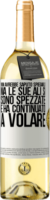 29,95 € Spedizione Gratuita | Vino bianco Edizione WHITE Non avrebbe saputo spiegarlo, ma le sue ali si sono spezzate e ha continuato a volare Etichetta Bianca. Etichetta personalizzabile Vino giovane Raccogliere 2023 Verdejo