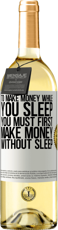 29,95 € Free Shipping | White Wine WHITE Edition To make money while you sleep, you must first make money without sleep White Label. Customizable label Young wine Harvest 2025 Verdejo