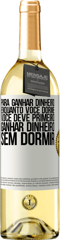 29,95 € Envio grátis | Vinho branco Edição WHITE Para ganhar dinheiro enquanto você dorme, você deve primeiro ganhar dinheiro sem dormir Etiqueta Branca. Etiqueta personalizável Vinho jovem Colheita 2025 Verdejo