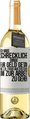 29,95 € Kostenloser Versand | Weißwein WHITE Ausgabe Ich habe schreckliche Dinge für Geld getan. Wie z.B. früh aufzustehen, um zur Arbeit zu gehen Weißes Etikett. Anpassbares Etikett Junger Wein Ernte 2024 Verdejo