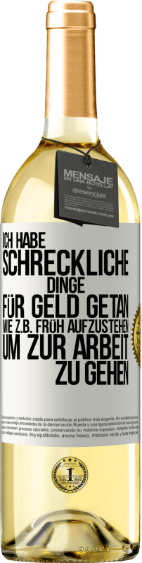 29,95 € Kostenloser Versand | Weißwein WHITE Ausgabe Ich habe schreckliche Dinge für Geld getan. Wie z.B. früh aufzustehen, um zur Arbeit zu gehen Weißes Etikett. Anpassbares Etikett Junger Wein Ernte 2024 Verdejo