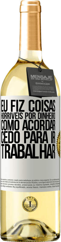 29,95 € Envio grátis | Vinho branco Edição WHITE Eu fiz coisas horríveis por dinheiro. Como acordar cedo para ir trabalhar Etiqueta Branca. Etiqueta personalizável Vinho jovem Colheita 2024 Verdejo