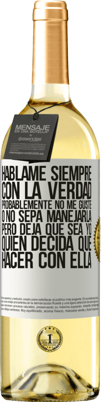 29,95 € Envío gratis | Vino Blanco Edición WHITE Háblame siempre con la verdad. Probablemente no me guste, o no sepa manejarla, pero deja que sea yo quien decida qué hacer Etiqueta Blanca. Etiqueta personalizable Vino joven Cosecha 2024 Verdejo