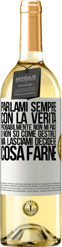 29,95 € Spedizione Gratuita | Vino bianco Edizione WHITE Parlami sempre con la verità. Probabilmente non mi piace, o non so come gestirlo, ma lasciami decidere cosa farne Etichetta Bianca. Etichetta personalizzabile Vino giovane Raccogliere 2024 Verdejo